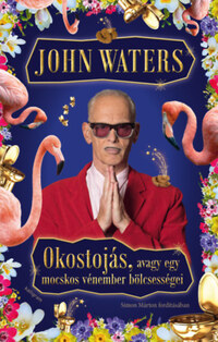John Waters: Okostojás, avagy egy mocskos vénember bölcsességei -  (Könyv)
