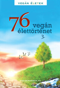 Kertész Róbert Tibor (szerk.), M. Környei Éva (szerk.): 76 Vegán élettörténet 3. - Vegán Életek -  (Könyv)
