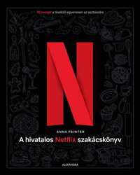 Anna Painter: A hivatalos Netflix-szakácskönyv - 70 recept a tévéből egyenesen az asztalodra -  (Könyv)