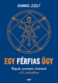 Hummel Zsolt: Egy férfias ügy - Vágyak, szerepek, elvárások a 21. században -  (Könyv)