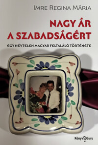 Imre Reginamária: Nagy ár a szabadságért - Egy névtelen magyar feltaláló története -  (Könyv)