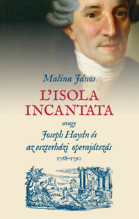 Malina János: L'isola incantata, avagy Joseph Haydn és az eszterházi operajátszás 1768-1790 -  (Könyv)