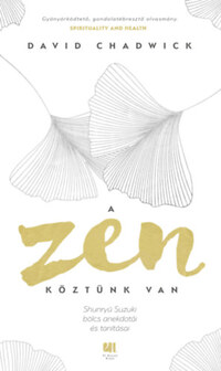 David Chadwick: A Zen köztünk van - Shunryü Suzuki bölcs anekdotái és tanításai -  (Könyv)