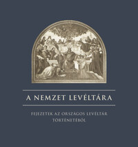 A nemzet levéltára - Fejezetek az országos levéltár történetéből -  (Könyv)