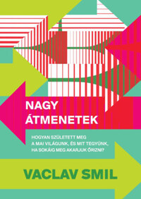 Vaclav Smil: Nagy átmenetek - Hogyan született meg a mai világunk, és mit tegyünk, ha sokáig meg akarjuk őrizni? -  (Könyv)