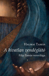 Halmai Tamás: A hívatlan vendéglátó - Filip Tamás versvilága -  (Könyv)