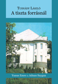 Tusnády László: A tiszta forrásnál - Yunus Emre és Adnan Saygun -  (Könyv)