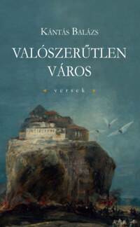 Kántás Balázs: Valószerűtlen város -  (Könyv)