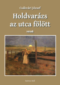 Csákvári József: Holdvarázs az utca felett - Versek -  (Könyv)