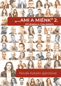 "... ami a miénk" 2. - Ötvenen a családról - Novák Katalin ajánlóival -  (Könyv)