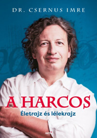 Dr. Csernus Imre: A harcos - Életrajz és lélekrajz -  (Könyv)