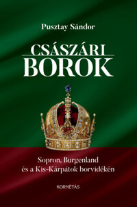 Pusztay Sándor: Császári borok - Sopron, Burgenland és a Kis-Kárpátok borvidékén -  (Könyv)