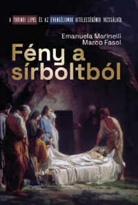 Marco Fasol, Emanuela Marinelli: Fény a sírboltból - A torinói lepel és az evangéliumok hitelességének vizsgálata -  (Könyv)