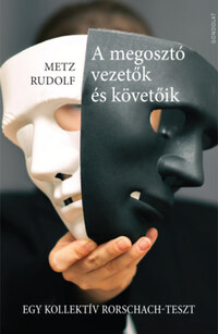 Metz Rudolf: A megosztó vezetők és követőik - Egy kollektív Rorschach-teszt -  (Könyv)