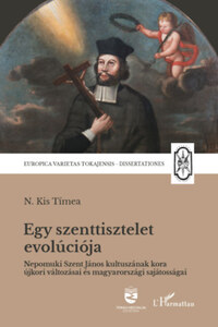 N. Kis Tímea: Egy szenttisztelet evolúciója - Nepomuki Szent János kultuszának kora újkori változásai és magyarországi sajátosságai -  (Könyv)