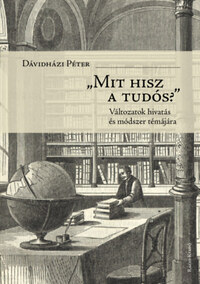 Dávidházi Péter: Mit hisz a tudós? - Változatok hivatás és módszer témájára -  (Könyv)