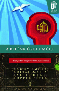 Dr. Bagdy Emőke, Koltai Mária, Popper Péter, Pál Ferenc: A belénk égett múlt - Elengedés, megbocsátás, újrakezdés -  (Könyv)
