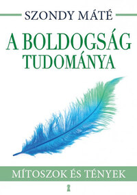 Dr. Szondy Máté: A boldogság tudománya - Mítoszok és tények -  (Könyv)