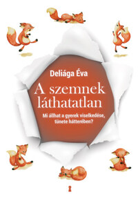 Deliága Éva: A szemnek láthatatlan - Mi állhat a gyerek viselkedése, tünete hátterében? -  (Könyv)