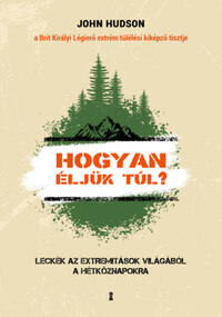 John Hudson: Hogyan éljük túl? - Leckék az extremitások világából a hétköznapokra -  (Könyv)