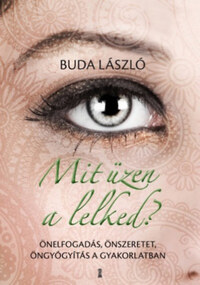 Buda László: Mit üzen a lelked? - Önelfogadás, önszeretet, öngyógyítás a gyakorlatban -  (Könyv)