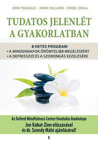 Zindel Segal, Mark Williams, John Teasdale: Tudatos jelenlét a gyakorlatban - 8 hetes program a mindennapok örömtelibb megéléséért, valamint a depresszió és a szorongás kezelésére -  (Könyv)