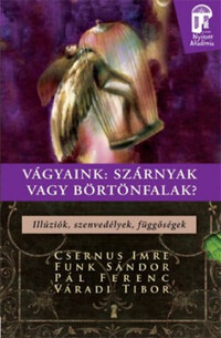 Funk, Dr. Csernus Imre, Pál, Váradi: Vágyaink: szárnyak vagy börtönfalak - Illúziók, szenvedélyek, függőségek - Illúziók, szenvedélyek, függőségek -  (Könyv)