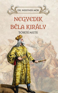 Dr. Wertner Mór: Negyedik Béla király története -  (Könyv)
