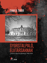Zinner Tibor: Gyorstalpaló, elvtársaknak - A bírói és ügyészi akadémia, 1949-1954 -  (Könyv)