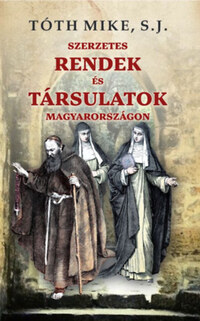 Tóth Mike S. J.: Szerzetes rendek és társulatok Magyarországon -  (Könyv)