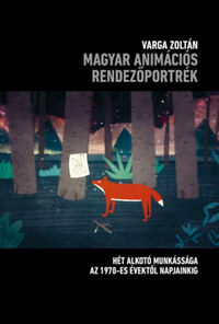 Varga Zoltán: Magyar animációs rendezőportrék - Hét alkotó munkássága az 1970-es évektől napjainkig -  (Könyv)