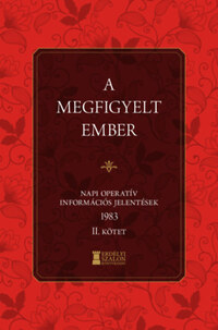 Bank Barbara, Soós Viktor Attila: A megfigyelt ember - Napi Operatív Információs Jelentések 1983. II. kötet -  (Könyv)
