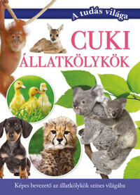 Vajnainé Polyák Adrienn (szerk.), Varga Andrea (szerk.): Cuki állatkölykök - Képes bevezető az állatkölykök színes világába -  (Könyv)