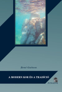 René Guénon: A modern kor és a tradíció -  (Könyv)