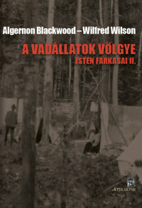 Algernon Blackwood: A vadállatok völgye - Isten farkasai II. -  (Könyv)