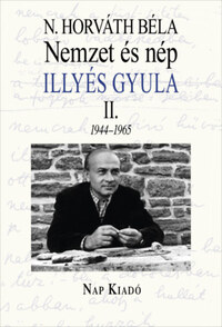 N. Horváth Béla: Nemzet és nép - Illyés Gyula II. 1944-1965 -  (Könyv)