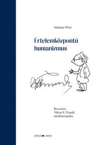 Sárkány Péter: Értelemközpontú humanizmus - Bevezetés Viktor E. Frankl munkásságába -  (Könyv)