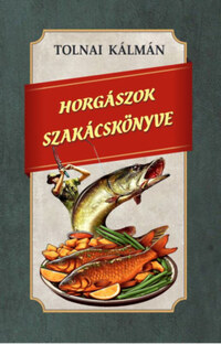 Tolnai Kálmán: Horgászok szakácskönyve -  (Könyv)