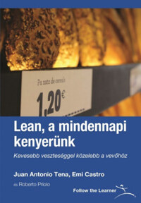 Juan Antonio Tena, Emi Castro: Lean, a mindennapi kenyerünk - Kevesebb veszteséggel közelebb a vevőhöz -  (Könyv)