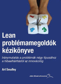 Art Smalley: Lean problémamegoldók kézikönyve - Iránymutatás a problémák négy típusához a hibaelhárítástól az innovációig -  (Könyv)