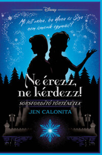 Jen Calonita: Disney - Ne érezz, ne kérdezz! - Sorsfordító történetek -  (Könyv)