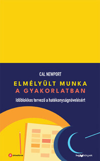 Cal Newport: Elmélyült munka a gyakorlatban - Időblokkos tervező a hatékonyságnövelésért -  (Könyv)