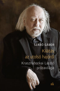 Szabó Gábor: Kilátás az utolsó hajóról - Krasznahorkai László prózavilága -  (Könyv)