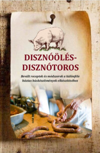 Szabó Józsefné: Disznóölés - disznótoros - Bevált receptek és módszerek a különféle  házias húskészítmények elkészítéséhez -  (Könyv)