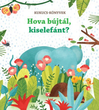 Sam Taplin: Hova bújtál, kiselefánt? - Kukucs-könyvek -  (Könyv)