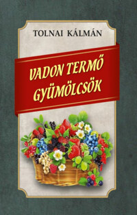 Tolnai Kálmán: Vadon termő gyümölcsök -  (Könyv)