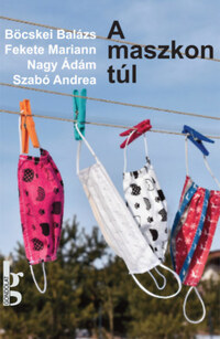 Szabó Andrea, Böcskei Balázs, Fekete Mariann, Nagy Ádám: A maszkon túl -  (Könyv)