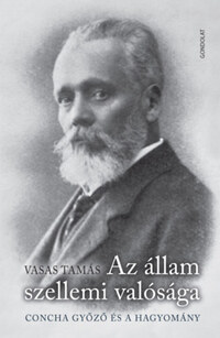 Vasas Tamás: Az állam szellemi valósága - Concha Győző és a hagyomány -  (Könyv)