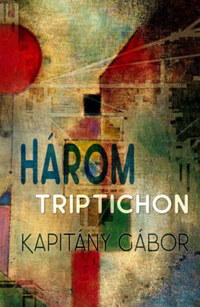 Kapitány Gábor: Három triptichon -  (Könyv)
