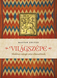 Magyar Zoltán: Világszépe - Moldvai csángó népi elbeszélések -  (Könyv)